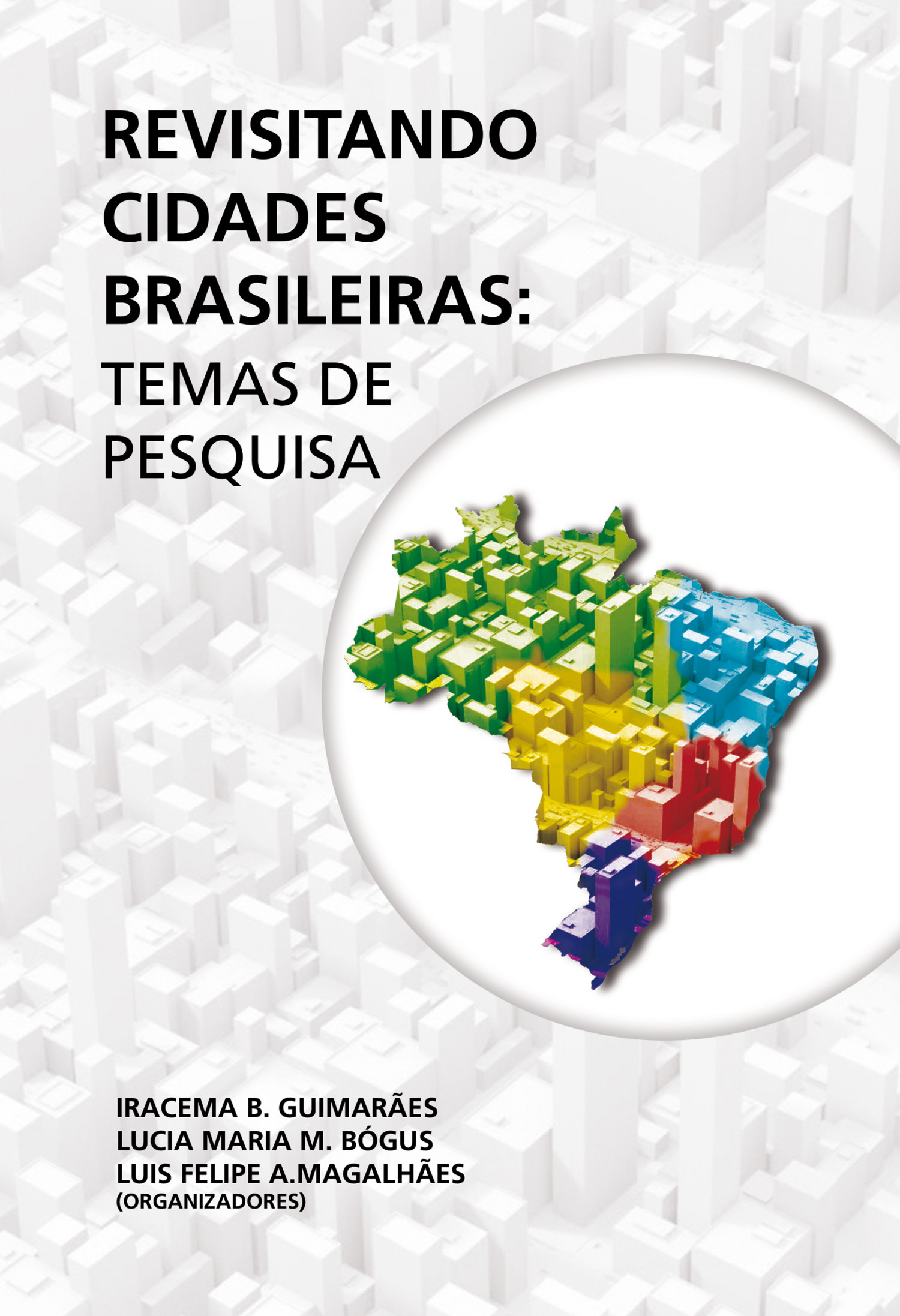 Revisitando Cidades Brasileiras: Temas de Pesquisa - Iracema B. Guimarães, Lucia Maria M. Bógus e Luis Felipe A. Magalhães